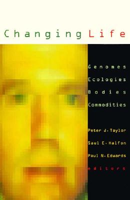 Changing Life: Genomes, Ecologies, Bodies, Commoditiesvolume 13 - Taylor, Peter J, and Halfon, Saul E (Contributions by), and Edwards, Paul N (Contributions by)
