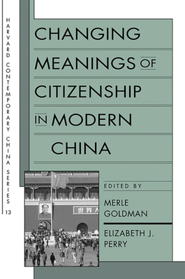 Changing Meanings of Citizenship in Modern China - Goldman, Merle (Editor), and Perry, Elizabeth J (Editor)