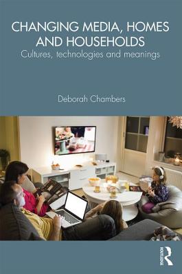 Changing Media, Homes and Households: Cultures, Technologies and Meanings - Chambers, Deborah