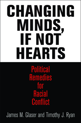 Changing Minds, If Not Hearts: Political Remedies for Racial Conflict - Glaser, James M., and Ryan, Timothy J.