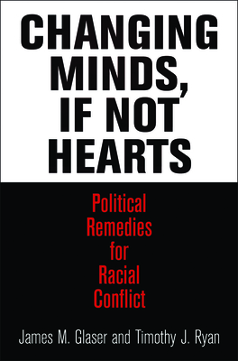 Changing Minds, If not Hearts: Political Remedies for Racial Conflict - Glaser, James M., and Ryan, Timothy J.