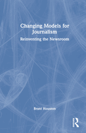 Changing Models for Journalism: Reinventing the Newsroom