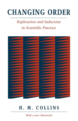 Changing Order: Replication and Induction in Scientific Practice - Collins, Harry