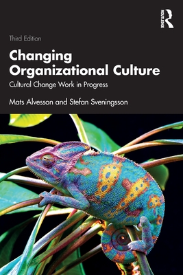 Changing Organizational Culture: Cultural Change Work in Progress - Alvesson, Mats, and Sveningsson, Stefan