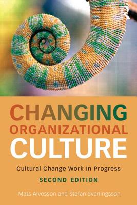 Changing Organizational Culture: Cultural Change Work in Progress - Alvesson, Mats, and Sveningsson, Stefan