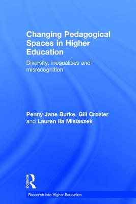 Changing Pedagogical Spaces in Higher Education: Diversity, inequalities and misrecognition - Burke, Penny Jane, and Crozier, Gill, and Misiaszek, Lauren