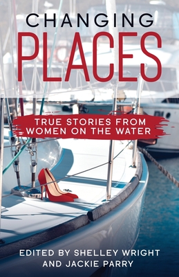 Changing Places: True Stories From Women on the Water - Wright, Shelley (Editor), and Parry, Jackie (Editor)