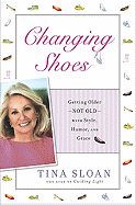 Changing Shoes: Getting Older--Not Old--With Style, Humor, and Grace