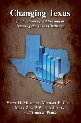 Changing Texas: Implications of Addressing or Ignoring the Texas Challenge - Murdock, Steve H, and Cline, Michael E, and Zey, Mary A