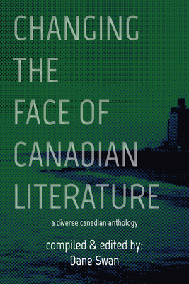 Changing the Face of Canadian Literature: A Diverse Canadian Anthology Volume 12 - Swan, Dane (Editor)