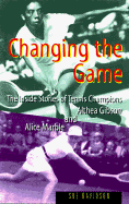 Changing the Game: The Inside Stories of Tennis Champions Alice Marble and Althea Gibson - Davidson, Sue