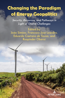 Changing the Paradigm of Energy Geopolitics: Security, Resources and Pathways in Light of Global Challenges - Simes, Joo, and Leandro, Francisco Jos, and de Sousa, Eduardo Caetano