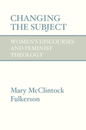 Changing the Subject: Women's Discourses and Feminist Theology