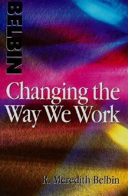 Changing the Way We Work - Belbin, Meredith, and Belbin, R M