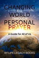 Changing the World Through Personal Prayer: A Guide for All of Us