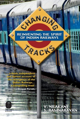 Changing Tracks: Reinviting The Spirit Of Indian Railway - Ramnarayan S Nilakant V