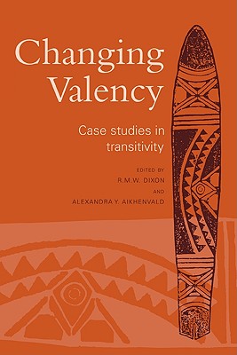 Changing Valency: Case Studies in Transitivity - Dixon, R M W (Editor), and Aikhenvald, Alexandra Y (Editor)