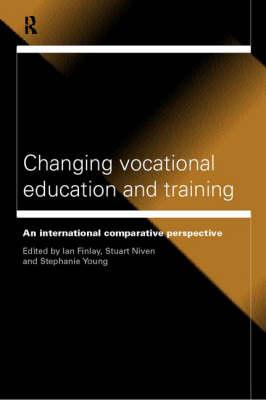 Changing Vocational Education and Training: An International Comparative Perspective - Finlay, Ian (Editor), and Niven, Stuart (Editor), and Young, Stephanie (Editor)