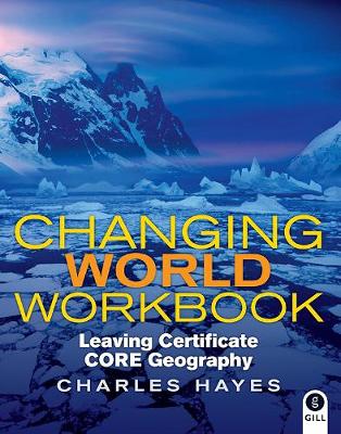 Changing World Workbook: Leaving Certificate Core Geography - Hayes, Charles