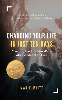 Changing Your Life in Just Ten Days: Creating the Life You Were Always Meant to Live - White, Marie