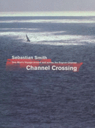 Channel Crossing: One Man's Voyage Across and Around the English Channel