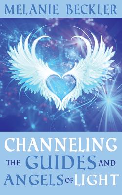 Channeling the Guides and Angels of Light - Beckler, Melanie