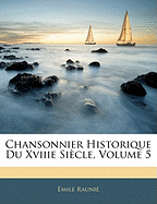 Chansonnier Historique Du Xviiie Si?cle, Volume 5