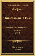 Chansons Mois Et Toasts: Precedes D'Un Historique de Caveau (1882)