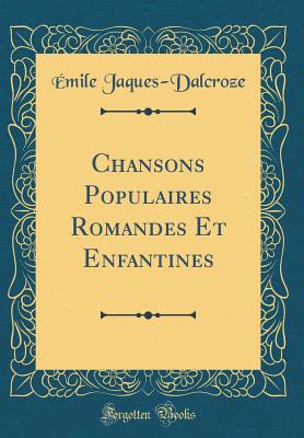 Chansons Populaires Romandes Et Enfantines (Classic Reprint) - Jaques-Dalcroze, Emile