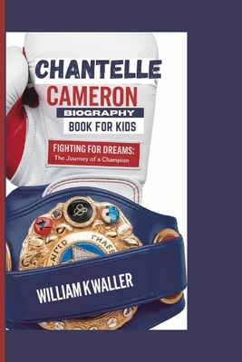 Chantelle Cameron Biography Book for Kids: Fighting for Dreams: The Journey of a Champion - K Waller, William