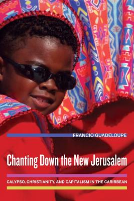 Chanting Down the New Jerusalem: Calypso, Christianity, and Capitalism in the Caribbean Volume 4 - Guadeloupe, Francio