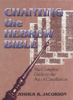 Chanting the Hebrew Bible: The Complete Guide to the Art of Cantillation - Jacobson, Joshua R, Dr.