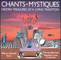 Chants-Mystiques; Hidden Treasures Of A Living Tradition - Alberto Mizrahi (tenor); Mark Johnson (vocals); Chorale Mystique (choir, chorus); Matthew Lazar (conductor)