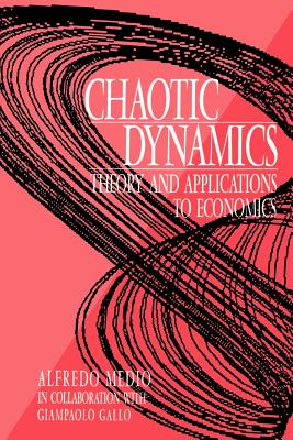 Chaotic Dynamics: Theory and Applications to Economics - Medio, Alfredo, PhD, and Medio, Alfredo (Preface by), and Medio Gallo