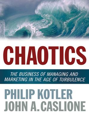 Chaotics: The Business of Managing and Marketing in the Age of Turbulence - Kotler, Philip, Ph.D., and Caslione, John A