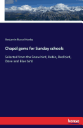 Chapel gems for Sunday schools: Selected from the Snow bird, Robin, Red bird, Dove and Blue bird