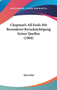 Chapman's All Fools Mit Besonderer Berucksichtigung Seiner Quellen (1904)