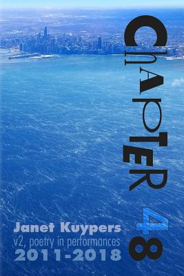 Chapter 48 (v2): poetry performance art collection 2011-2018 - Kuypers, Janet