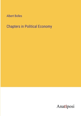 Chapters in Political Economy - Bolles, Albert
