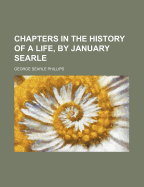 Chapters in the History of a Life, by January Searle