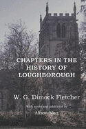 Chapters in the History of Loughborough (Annotated): With Notes by Alison Mott