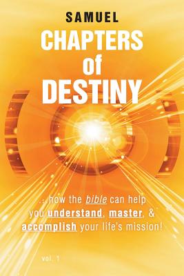 Chapters of Destiny: ...How the Bible Can Help You Understand, Master, & Accomplish Your Life's Mission! - Samuel, Ha-