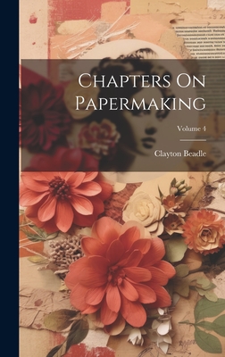 Chapters On Papermaking; Volume 4 - Beadle, Clayton