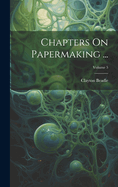 Chapters On Papermaking ...; Volume 5