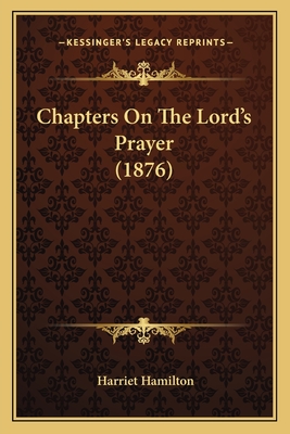 Chapters on the Lord's Prayer (1876) - Hamilton, Harriet