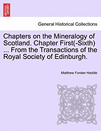 Chapters on the Mineralogy of Scotland. Chapter First(-Sixth) ... from the Transactions of the Royal Society of Edinburgh.