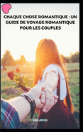 Chaque Chose Romantique: Un Guide de Voyage Romantique Pour Les Couples
