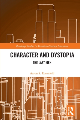 Character and Dystopia: The Last Men - Rosenfeld, Aaron S