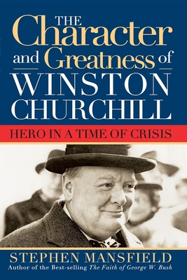 Character and Greatness of Winston Churchill: Hero in a Time of Crisis - Mansfield, Stephen, Lieutenant General