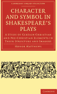 Character and Symbol in Shakespeare's Plays: A Study of Certain Christian and Pre-Christian Elements in Their Structure and Imagery